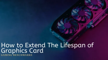 How to Extend The Lifespan of Graphics Card