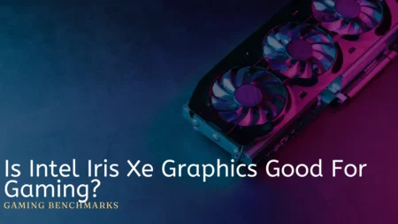 Is Intel Iris Xe Graphics Good For Gaming?